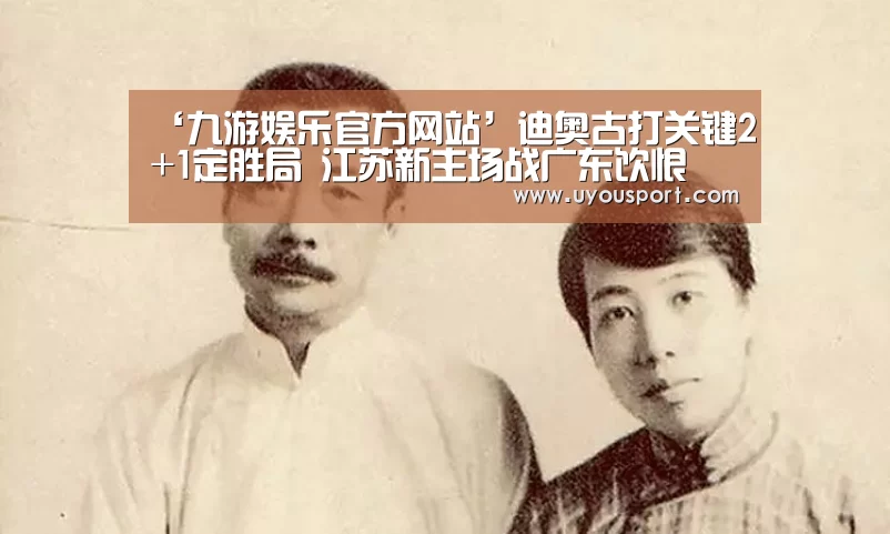 ‘九游娱乐官方网站’迪奥古打关键2+1定胜局 江苏新主场战广东饮恨(图1) 九游娱乐