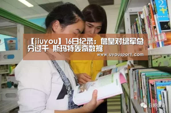 【jiuyou】16日纪录:詹皇对绿军总分过千 斯玛特轰奇数据(图1) 【jiuyou】16日纪录:詹皇对绿军总分过千 斯玛特轰奇数据(图1)